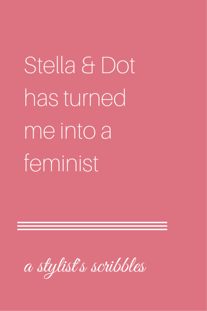 Stella & Dot has turned me into a feminist