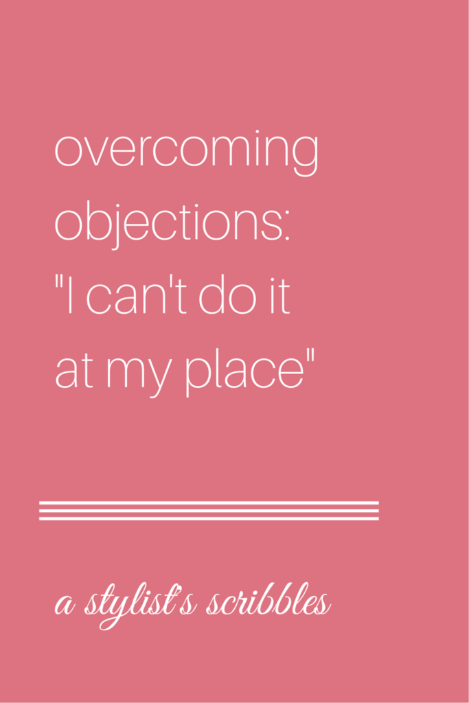 overcoming objections - I cant do it at my place